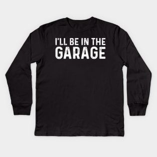 I Ll Be In The Garage - Funny Husband Kids Long Sleeve T-Shirt